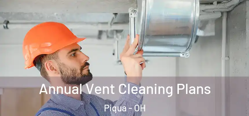  Annual Vent Cleaning Plans Piqua - OH