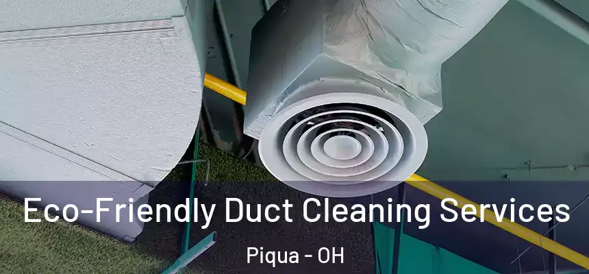 Eco-Friendly Duct Cleaning Services Piqua - OH
