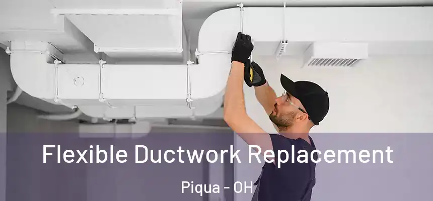  Flexible Ductwork Replacement Piqua - OH